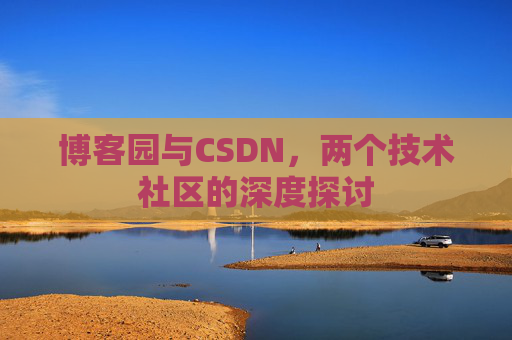博客园与CSDN，两个技术社区的深度探讨